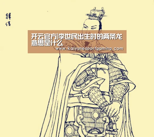 开云官方|李世民出生时的两条龙意思是什么(图2) 开云官方